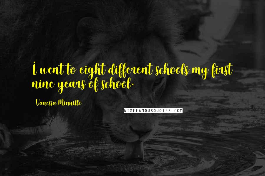 Vanessa Minnillo quotes: I went to eight different schools my first nine years of school. Vanessa Minnillo quotes: I went to eight different schools my first nine years of school.