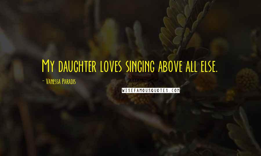 Vanessa Paradis quotes: My daughter loves singing above all else.