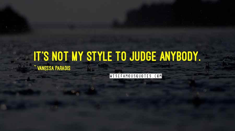 Vanessa Paradis quotes: It's not my style to judge anybody.