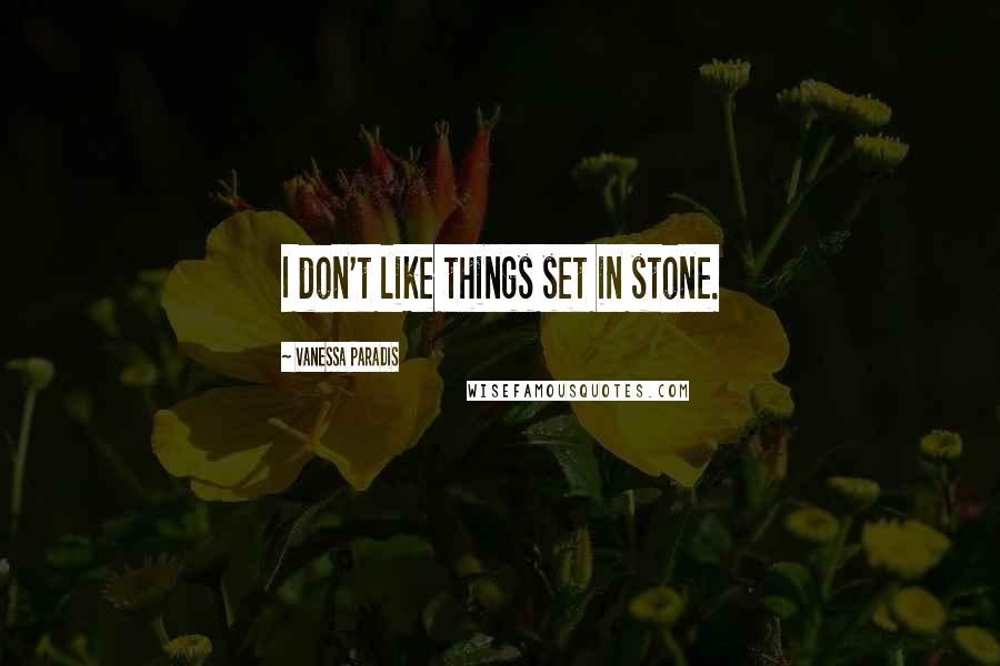 Vanessa Paradis quotes: I don't like things set in stone.