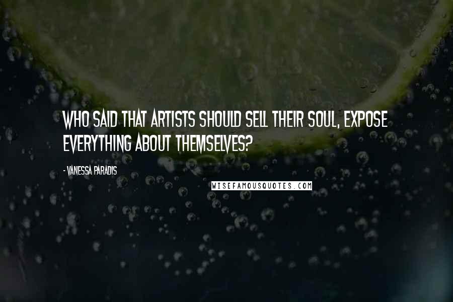 Vanessa Paradis quotes: Who said that artists should sell their soul, expose everything about themselves?