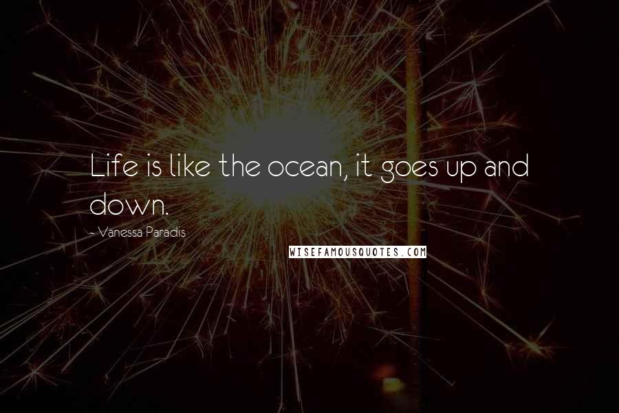 Vanessa Paradis quotes: Life is like the ocean, it goes up and down.