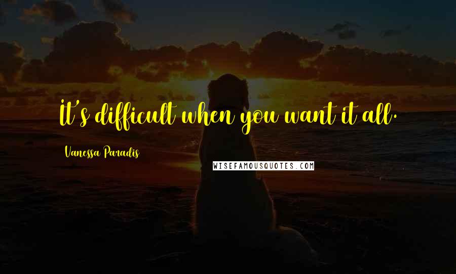 Vanessa Paradis quotes: It's difficult when you want it all.