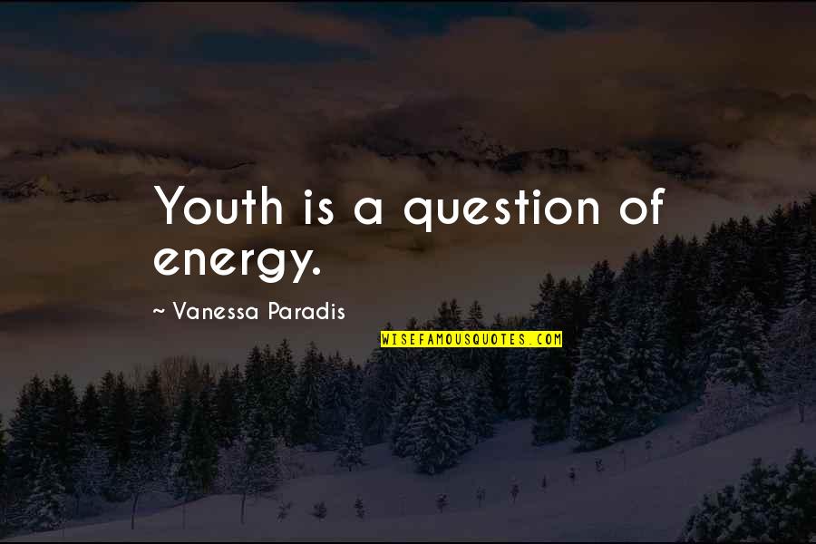 Vanessa Paradis Quotes By Vanessa Paradis: Youth is a question of energy. Vanessa Paradis Quotes By Vanessa Paradis: Youth is a question of energy.