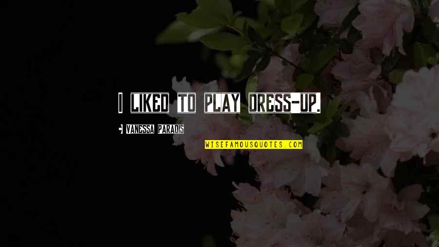 Vanessa Paradis Quotes By Vanessa Paradis: I liked to play dress-up. Vanessa Paradis Quotes By Vanessa Paradis: I liked to play dress-up.