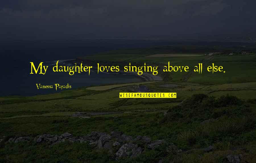 Vanessa Paradis Quotes By Vanessa Paradis: My daughter loves singing above all else. Vanessa Paradis Quotes By Vanessa Paradis: My daughter loves singing above all else.