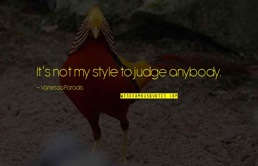 Vanessa Paradis Quotes By Vanessa Paradis: It's not my style to judge anybody. Vanessa Paradis Quotes By Vanessa Paradis: It's not my style to judge anybody.