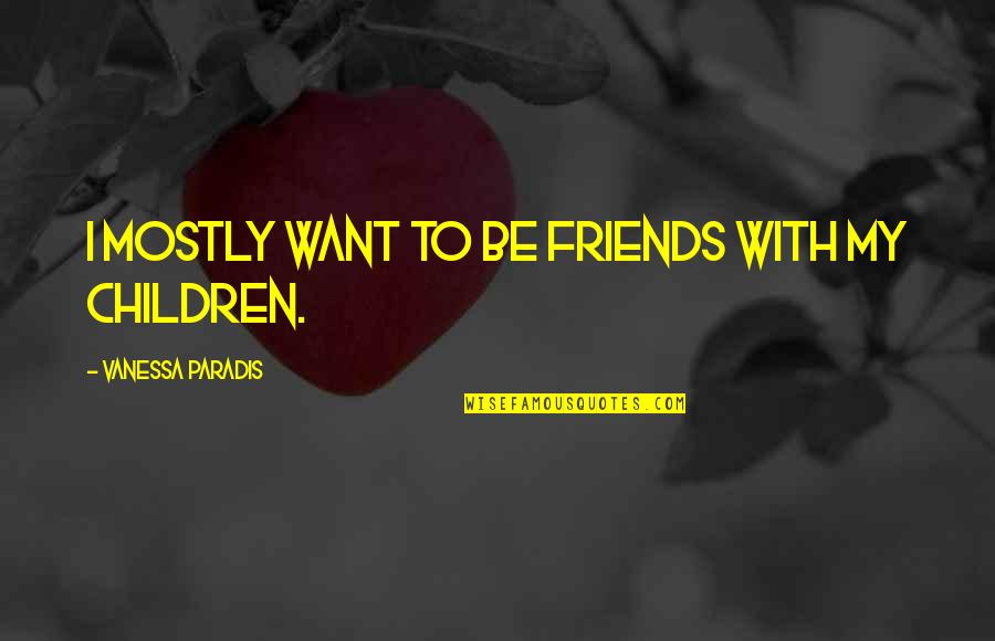 Vanessa Paradis Quotes By Vanessa Paradis: I mostly want to be friends with my Vanessa Paradis Quotes By Vanessa Paradis: I mostly want to be friends with my
