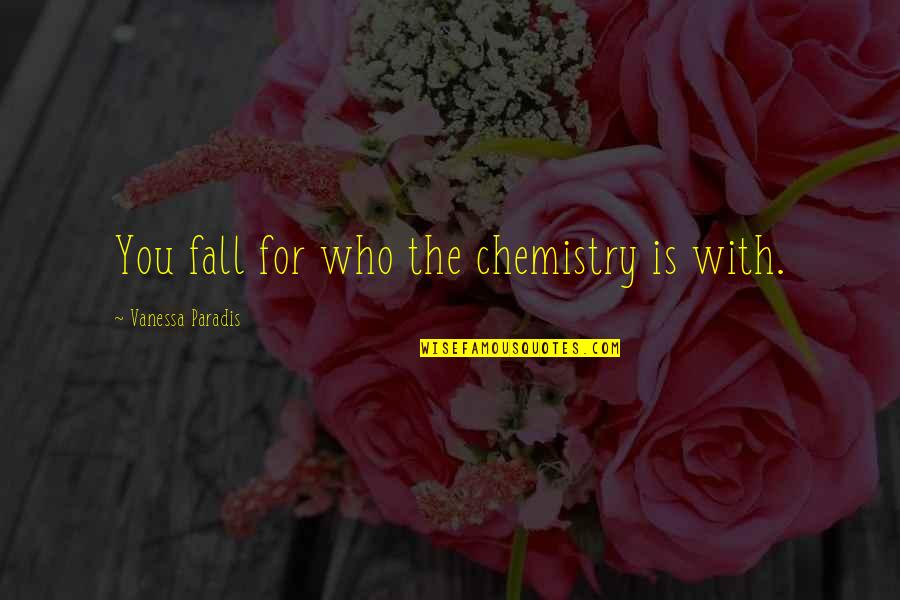Vanessa Paradis Quotes By Vanessa Paradis: You fall for who the chemistry is with. Vanessa Paradis Quotes By Vanessa Paradis: You fall for who the chemistry is with.