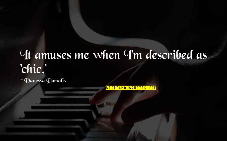Vanessa Paradis Quotes By Vanessa Paradis: It amuses me when I'm described as 'chic.' Vanessa Paradis Quotes By Vanessa Paradis: It amuses me when I'm described as 'chic.'