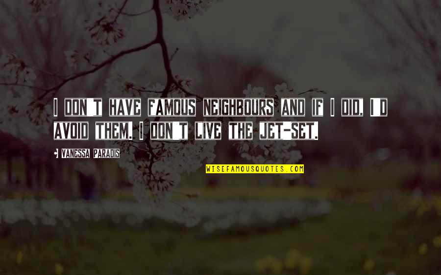 Vanessa Paradis Quotes By Vanessa Paradis: I don't have famous neighbours and if I Vanessa Paradis Quotes By Vanessa Paradis: I don't have famous neighbours and if I