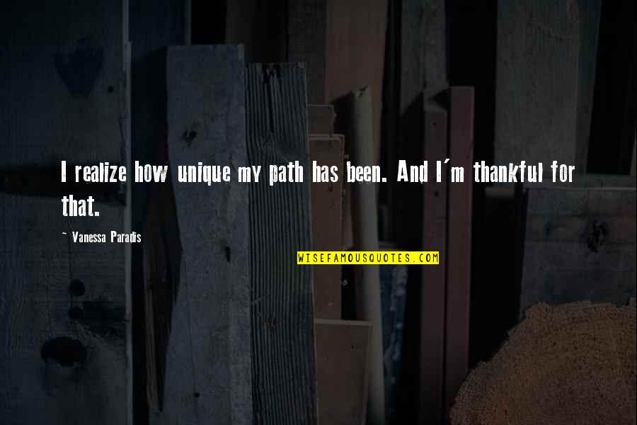 Vanessa Paradis Quotes By Vanessa Paradis: I realize how unique my path has been. Vanessa Paradis Quotes By Vanessa Paradis: I realize how unique my path has been.