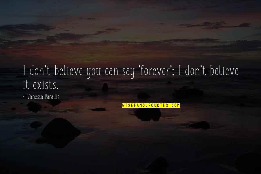 Vanessa Paradis Quotes By Vanessa Paradis: I don't believe you can say 'forever'; I Vanessa Paradis Quotes By Vanessa Paradis: I don't believe you can say 'forever'; I