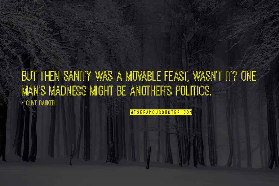 Vanessa Quintero Quotes By Clive Barker: But then sanity was a movable feast, wasn't Vanessa Quintero Quotes By Clive Barker: But then sanity was a movable feast, wasn't