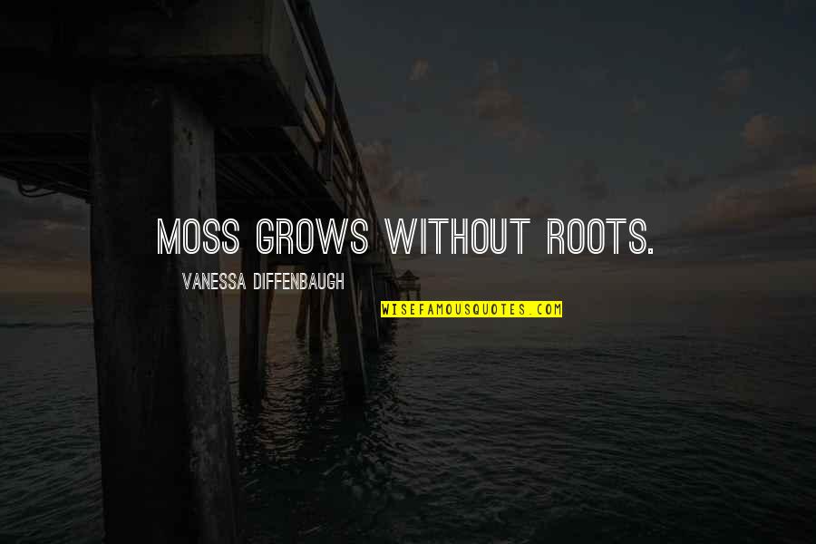 Vanessa Quotes By Vanessa Diffenbaugh: Moss grows without roots.