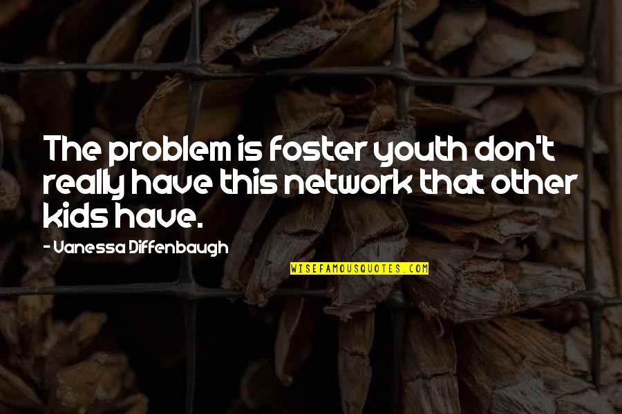 Vanessa Quotes By Vanessa Diffenbaugh: The problem is foster youth don't really have