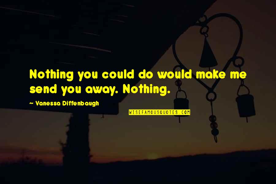 Vanessa Quotes By Vanessa Diffenbaugh: Nothing you could do would make me send