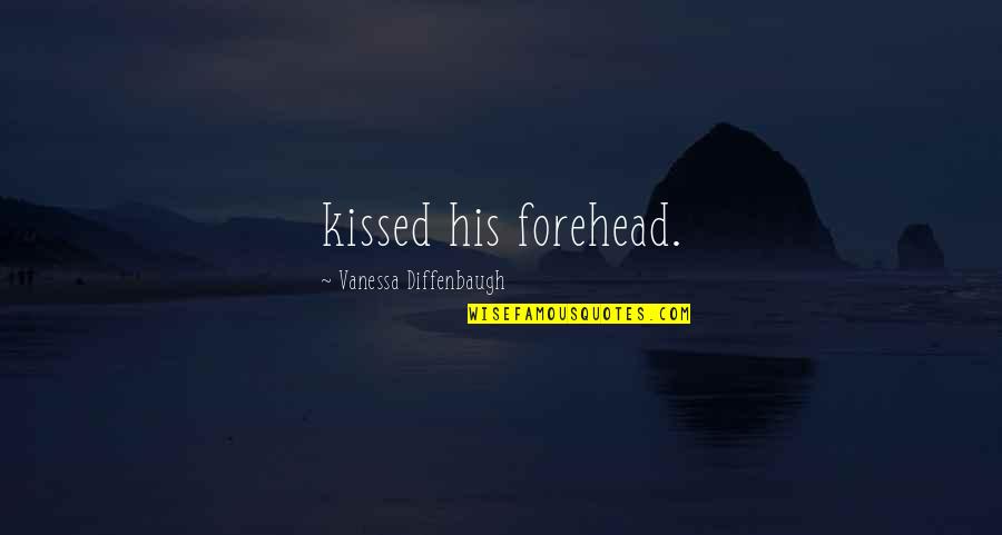 Vanessa Quotes By Vanessa Diffenbaugh: kissed his forehead.