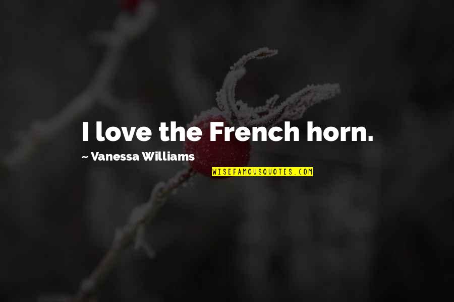 Vanessa Quotes By Vanessa Williams: I love the French horn.