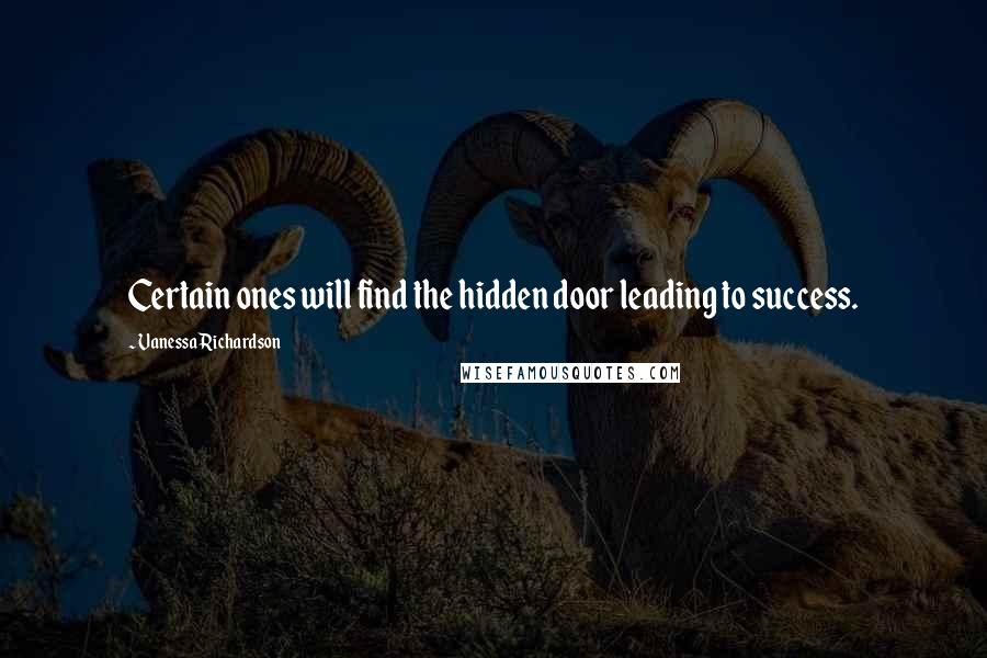 Vanessa Richardson quotes: Certain ones will find the hidden door leading to success.