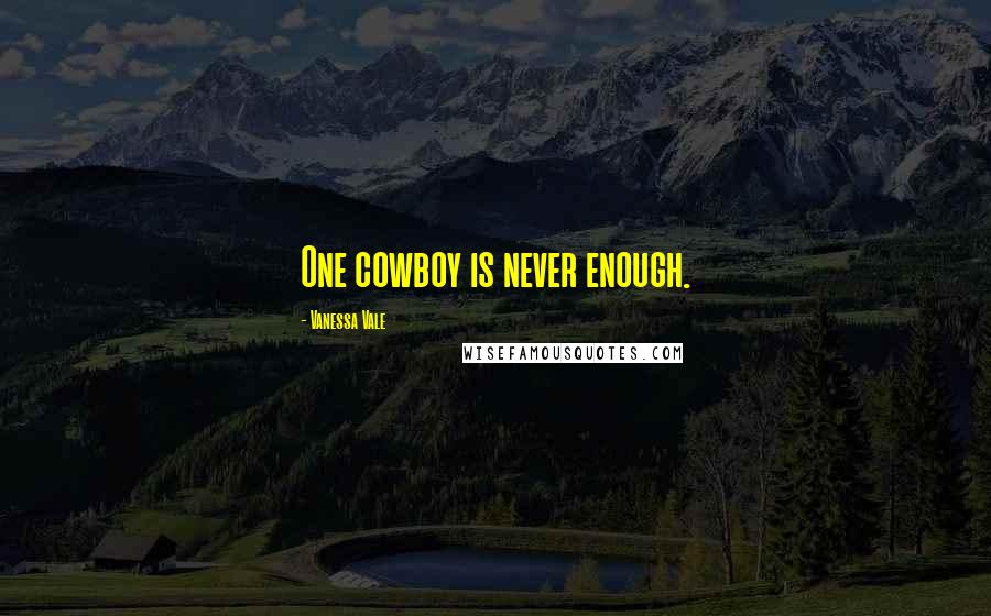 Vanessa Vale quotes: One cowboy is never enough.