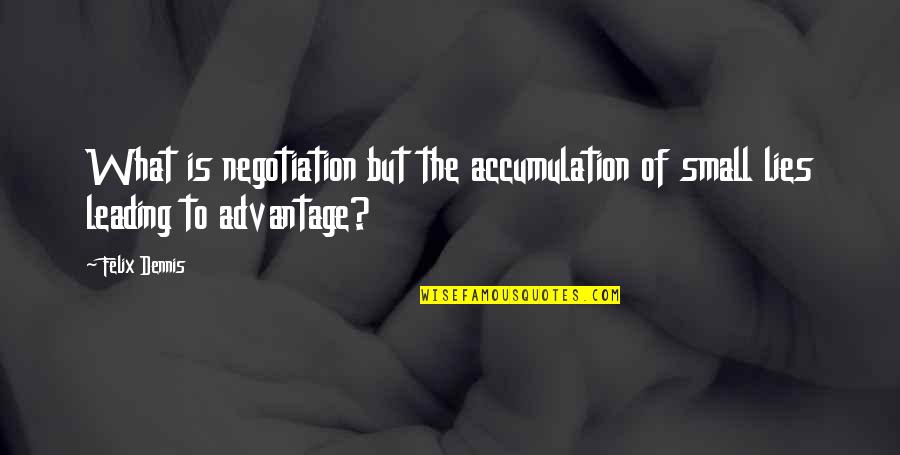 Vanessa Van Cleef Quotes By Felix Dennis: What is negotiation but the accumulation of small