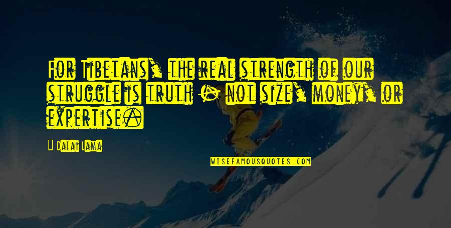 Vanessas Bistro Quotes By Dalai Lama: For Tibetans, the real strength of our struggle Vanessas Bistro Quotes By Dalai Lama: For Tibetans, the real strength of our struggle