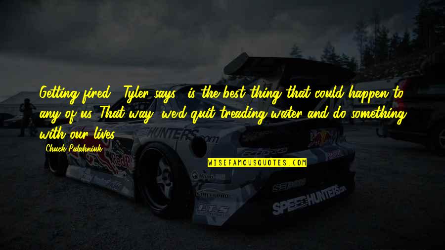 Vanessinhamendes Quotes By Chuck Palahniuk: Getting fired," Tyler says, "is the best thing Vanessinhamendes Quotes By Chuck Palahniuk: Getting fired," Tyler says, "is the best thing