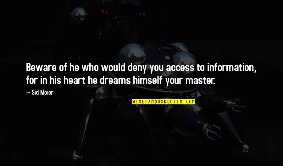 Vanexxe Quotes By Sid Meier: Beware of he who would deny you access Vanexxe Quotes By Sid Meier: Beware of he who would deny you access