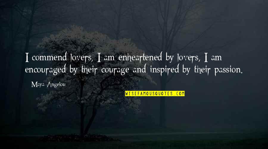 Vang Pao Quotes By Maya Angelou: I commend lovers, I am enheartened by lovers,