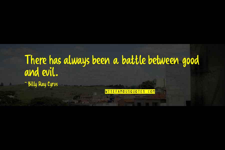 Vangeance Quotes By Billy Ray Cyrus: There has always been a battle between good Vangeance Quotes By Billy Ray Cyrus: There has always been a battle between good