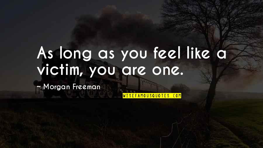 Vangeance Quotes By Morgan Freeman: As long as you feel like a victim, Vangeance Quotes By Morgan Freeman: As long as you feel like a victim,