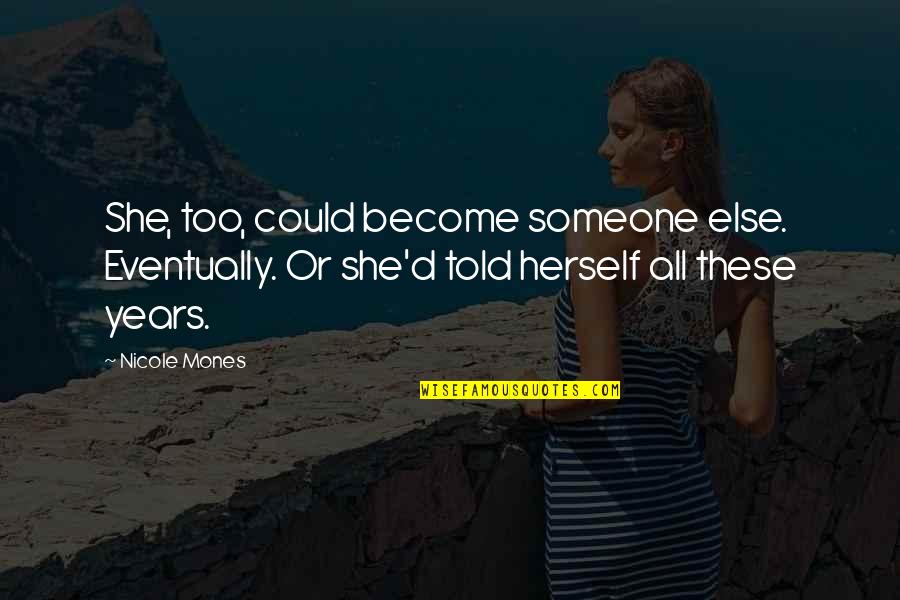 Vangelova Tennis Quotes By Nicole Mones: She, too, could become someone else. Eventually. Or Vangelova Tennis Quotes By Nicole Mones: She, too, could become someone else. Eventually. Or