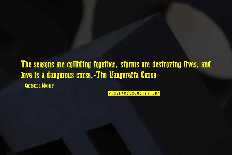 Vangeretta Quotes By Christina Mobley: The seasons are colliding together, storms are destroying Vangeretta Quotes By Christina Mobley: The seasons are colliding together, storms are destroying