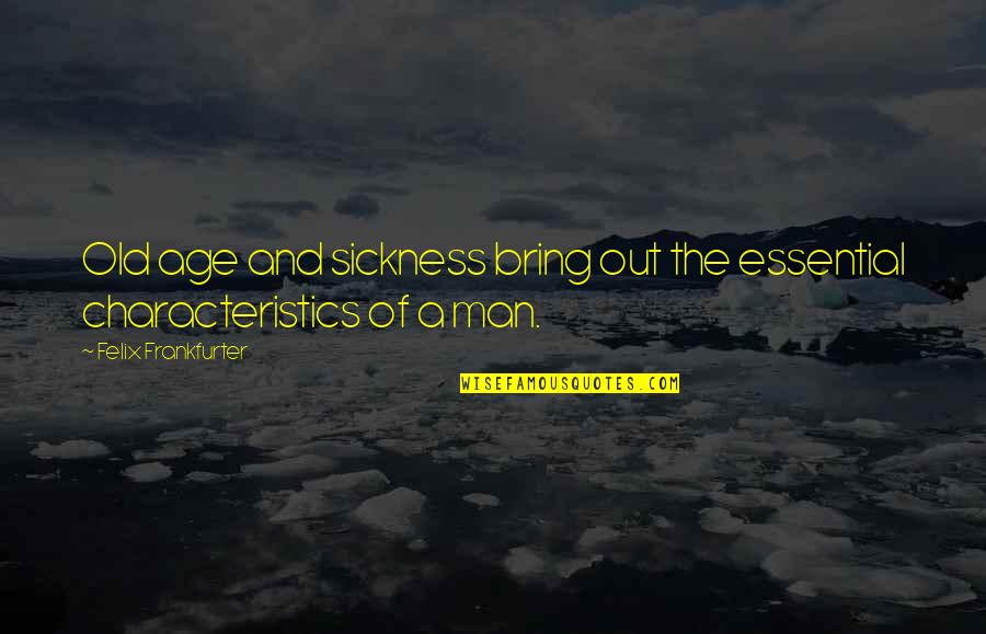 Vanghelie Nicolae Quotes By Felix Frankfurter: Old age and sickness bring out the essential Vanghelie Nicolae Quotes By Felix Frankfurter: Old age and sickness bring out the essential