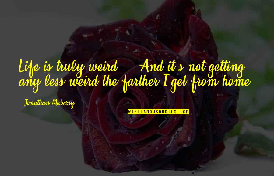 Vanghelsing Quotes By Jonathan Maberry: Life is truly weird ... And it's not Vanghelsing Quotes By Jonathan Maberry: Life is truly weird ... And it's not