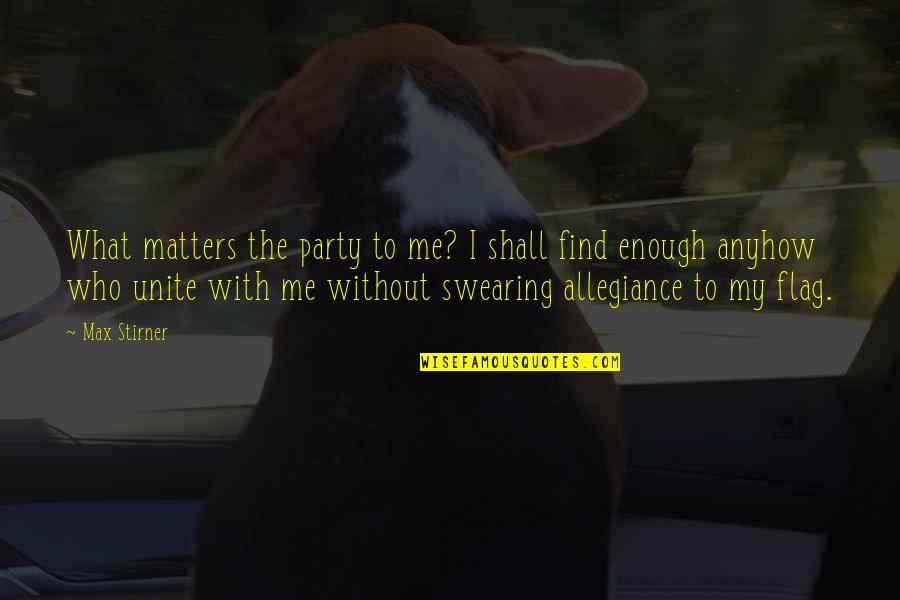 Vangheluwe Elfriede Quotes By Max Stirner: What matters the party to me? I shall Vangheluwe Elfriede Quotes By Max Stirner: What matters the party to me? I shall