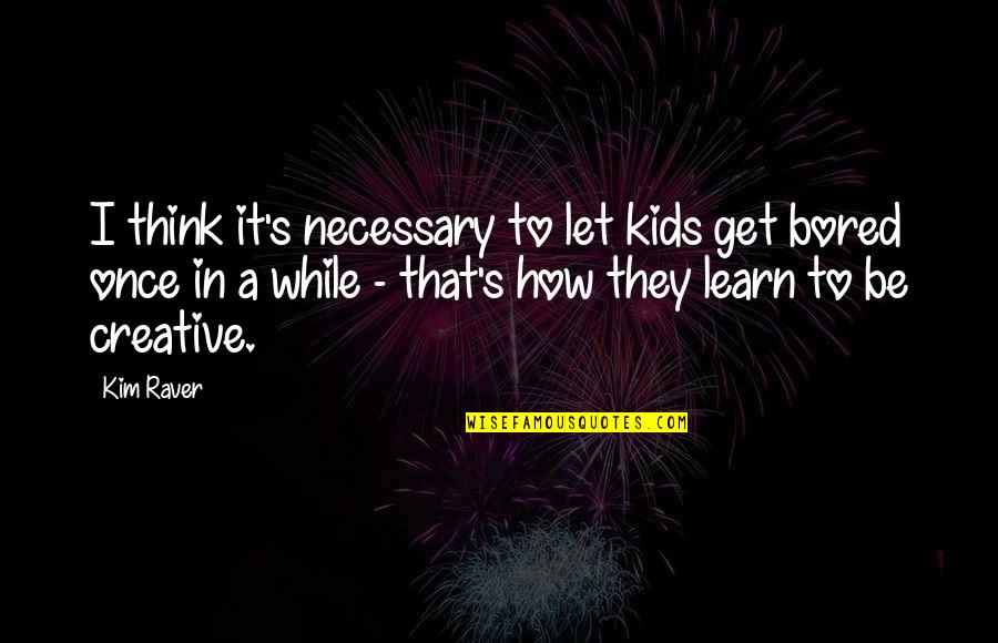 Vangie Castro Quotes By Kim Raver: I think it's necessary to let kids get Vangie Castro Quotes By Kim Raver: I think it's necessary to let kids get
