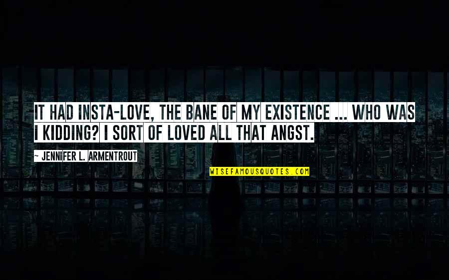 Vangie Williams Quotes By Jennifer L. Armentrout: It had insta-love, the bane of my existence Vangie Williams Quotes By Jennifer L. Armentrout: It had insta-love, the bane of my existence