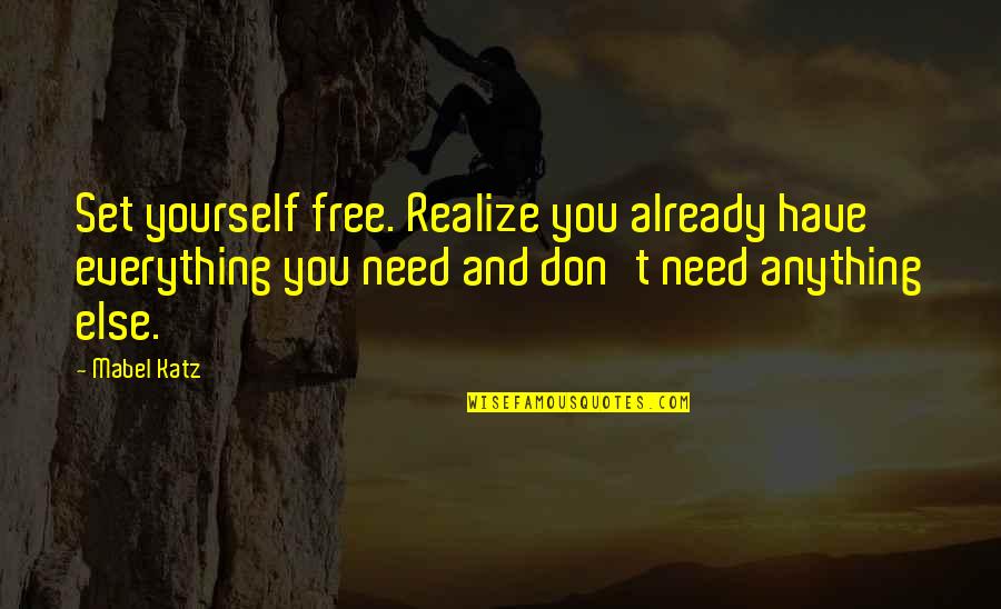 Vangie Williams Quotes By Mabel Katz: Set yourself free. Realize you already have everything Vangie Williams Quotes By Mabel Katz: Set yourself free. Realize you already have everything