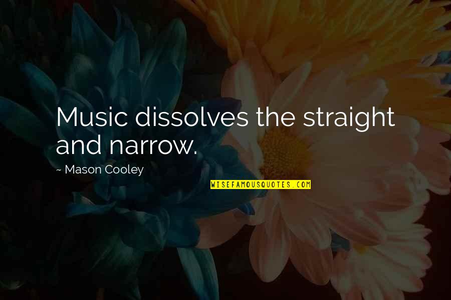 Vangie Williams Quotes By Mason Cooley: Music dissolves the straight and narrow. Vangie Williams Quotes By Mason Cooley: Music dissolves the straight and narrow.