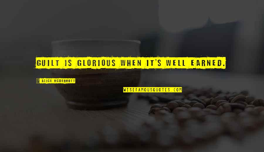 Vanglaplaneet Quotes By Alice McDermott: Guilt is glorious when it's well earned. Vanglaplaneet Quotes By Alice McDermott: Guilt is glorious when it's well earned.