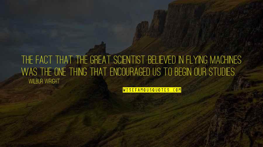 Vangorders Quotes By Wilbur Wright: The fact that the great scientist believed in Vangorders Quotes By Wilbur Wright: The fact that the great scientist believed in