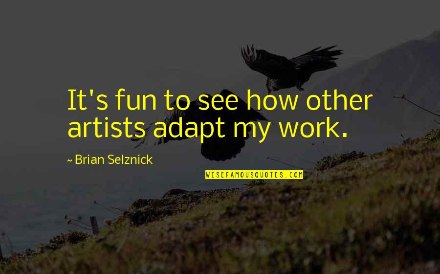 Vangrisse Quotes By Brian Selznick: It's fun to see how other artists adapt Vangrisse Quotes By Brian Selznick: It's fun to see how other artists adapt