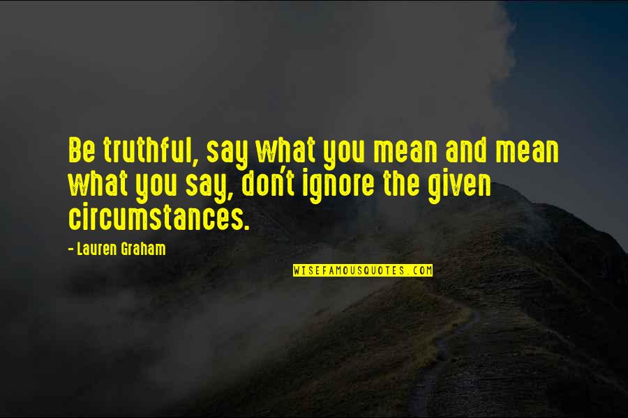 Vangrisse Quotes By Lauren Graham: Be truthful, say what you mean and mean Vangrisse Quotes By Lauren Graham: Be truthful, say what you mean and mean