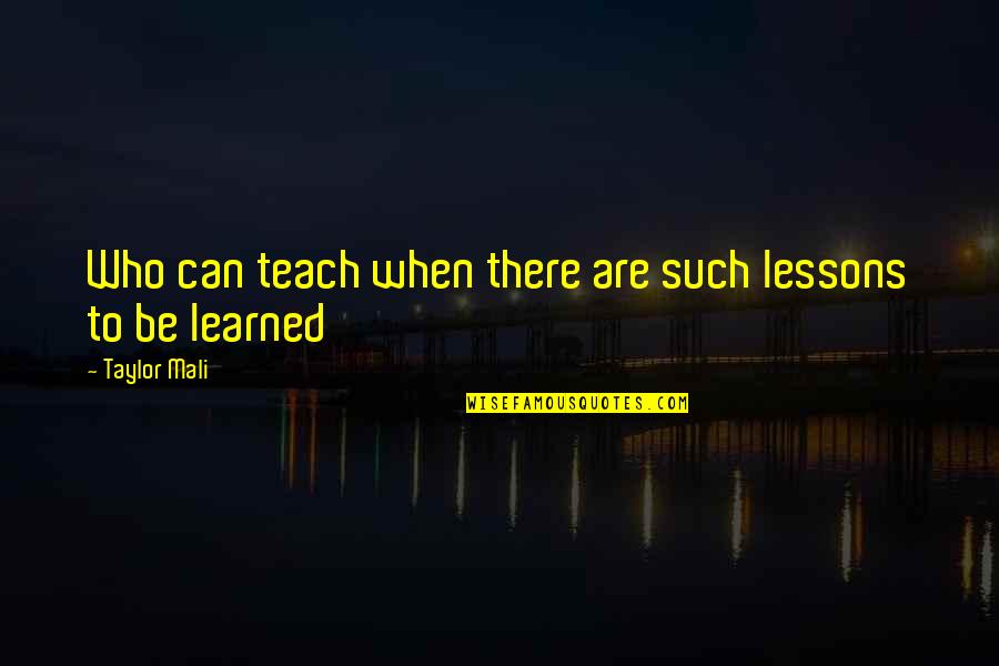 Vangrunderbeek1933 Quotes By Taylor Mali: Who can teach when there are such lessons