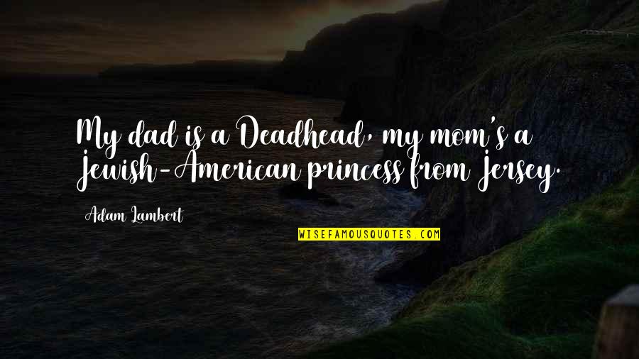 Vangsgaard Aalborg Quotes By Adam Lambert: My dad is a Deadhead, my mom's a