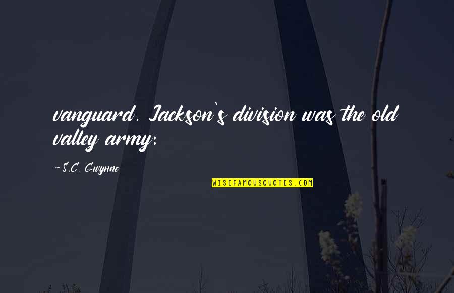 Vanguard Best Quotes By S.C. Gwynne: vanguard. Jackson's division was the old valley army: Vanguard Best Quotes By S.C. Gwynne: vanguard. Jackson's division was the old valley army: