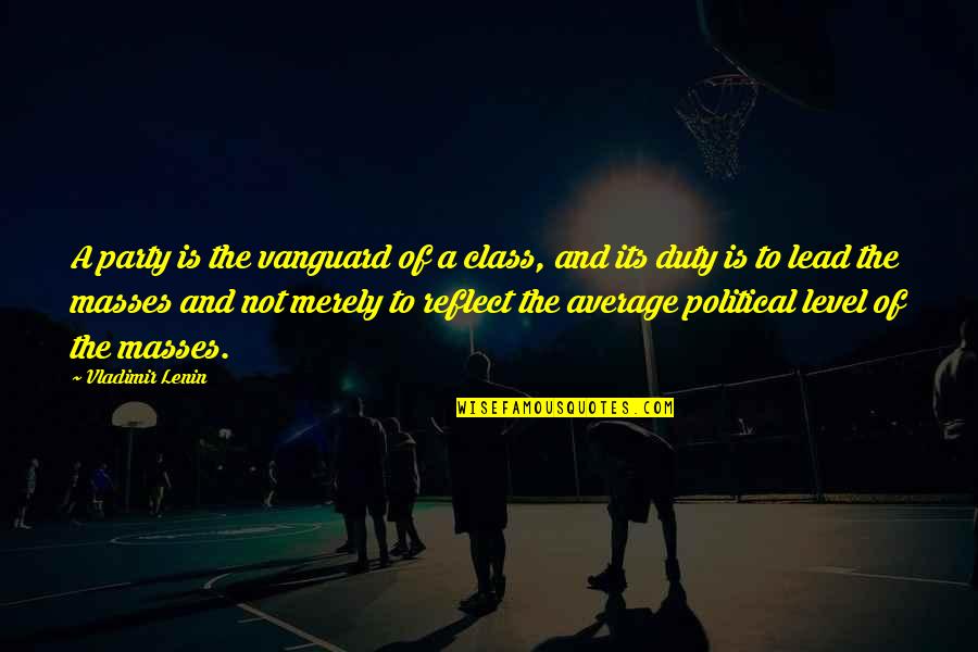 Vanguard Quotes By Vladimir Lenin: A party is the vanguard of a class,