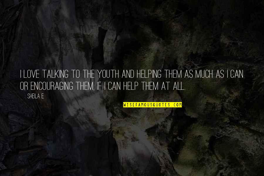 Vanguards Quotes By Sheila E.: I love talking to the youth and helping Vanguards Quotes By Sheila E.: I love talking to the youth and helping
